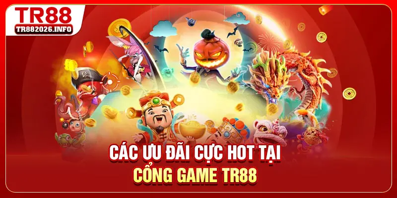Các ưu đãi cực hot tại cổng game TR88