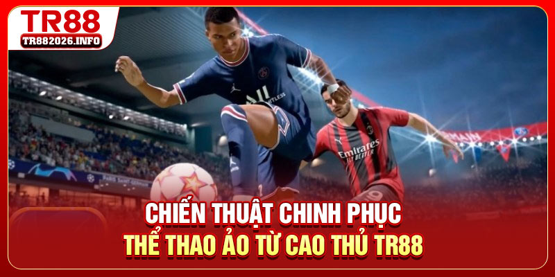 Chiến thuật chinh phục thể thao ảo từ cao thủ TR88