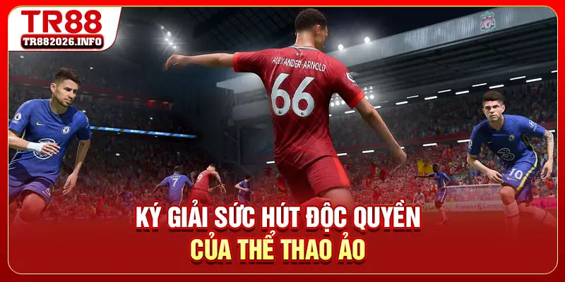 Lý giải sức hút độc quyền của thể thao ảo