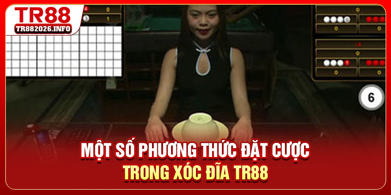 Một số phương thức đặt cược trong xóc đĩa TR88