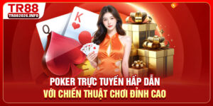 Poker Trực Tuyến Hấp Dẫn Với Chiến Thuật Chơi Đỉnh Cao