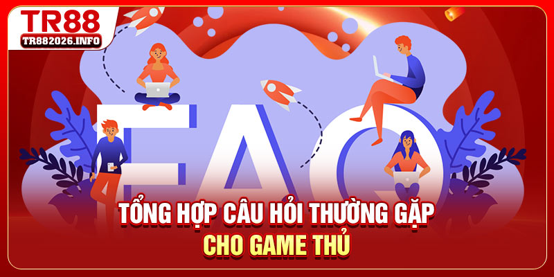 Tổng hợp câu hỏi thường gặp cho game thủ