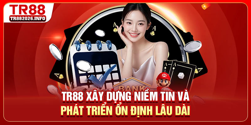 TR88 xây dựng niềm tin và phát triển ổn định lâu dài